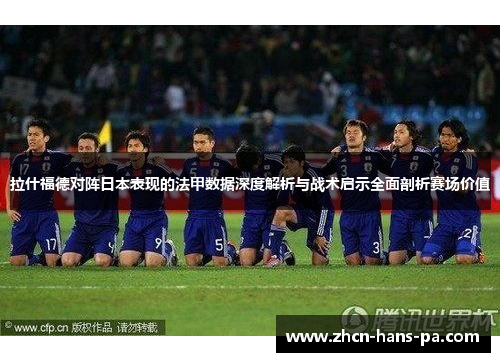 拉什福德对阵日本表现的法甲数据深度解析与战术启示全面剖析赛场价值