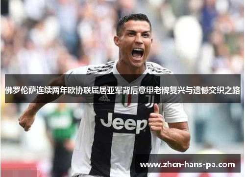 佛罗伦萨连续两年欧协联屈居亚军背后意甲老牌复兴与遗憾交织之路