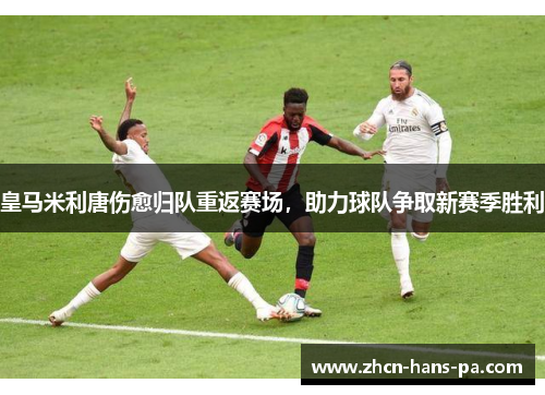 皇马米利唐伤愈归队重返赛场，助力球队争取新赛季胜利